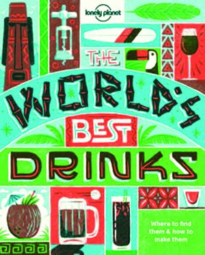 The Worldโs Best Drinks: Where to Find Them and How to Make Them